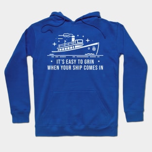 It's Easy To Grin when Your Ship Comes In Hoodie